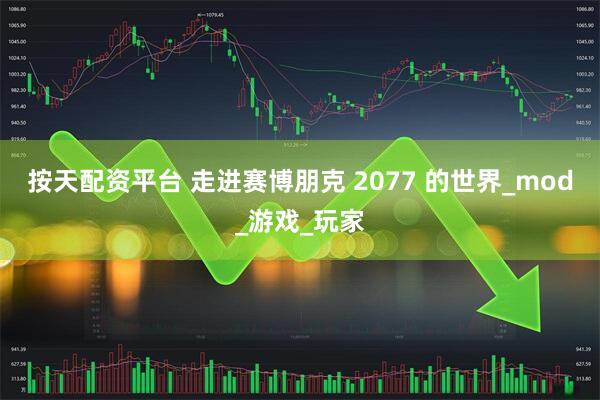 按天配资平台 走进赛博朋克 2077 的世界_mod_游戏_玩家