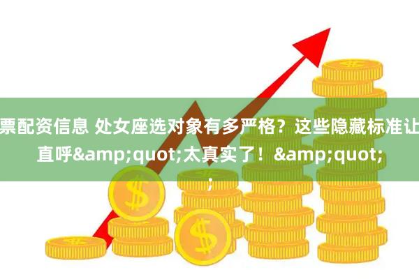 股票配资信息 处女座选对象有多严格？这些隐藏标准让人直呼&quot;太真实了！&quot;